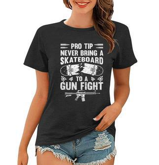 Pro Tip Never Bring A Skateboard To A Gunfight Funny Pro A Women T-shirt - Monsterry DE
