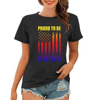 Proud To Be Union American Flag Patriotic Union Workers Love Funny Gift Women T-shirt