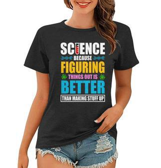 Science Because Figuring Things Out Is Better Funny Women T-shirt - Monsterry