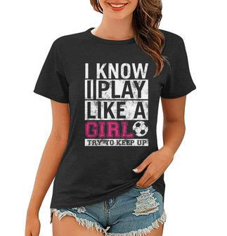 Soccer I Know I Play Like A Girl Women T-shirt - Thegiftio UK
