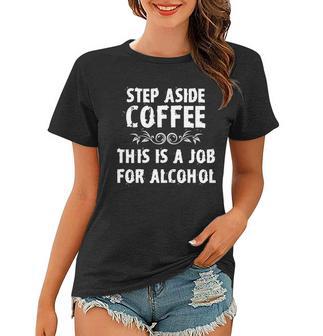 Step Aside Coffee This Is A Job For Alcohol Funny Women T-shirt - Monsterry AU