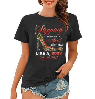 Stepping Into My April 24Th Birthday Like A Boss Women T-shirt - Seseable
