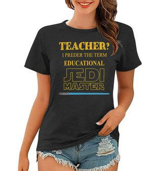 Teacher I Prefer The Term Educational Jedimaster Women T-shirt - Seseable