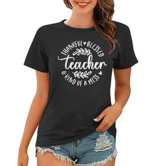Thankful Blessed Kind Of A Mess One Thankful Teacher  Women T-shirt
