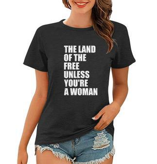 The Land Of The Free Unless Youre A Woman | Pro Choice Women T-shirt - Monsterry DE