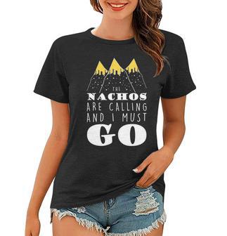 The Nachos Are Calling And I Must Go Women T-shirt - Monsterry