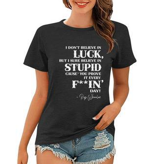 There Aint No Such Thing As Luck But I Sure Do Believe In Stupid Because You Prove It Every F–King Day Women T-shirt - Thegiftio UK