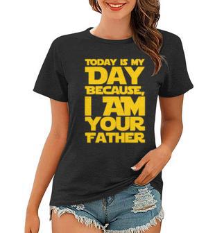 Today Is My Day Because I Am Your Father Women T-shirt - Monsterry UK