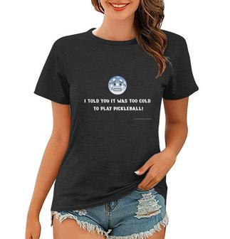 Too Cold To Play Pickleball Women T-shirt - Monsterry