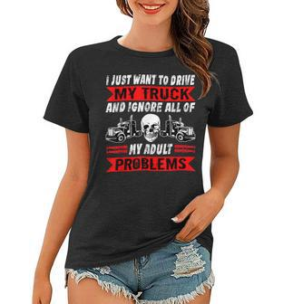 Trucker Trucker I Just Want To Drive My Truck Driver Trucking Women T-shirt - Seseable