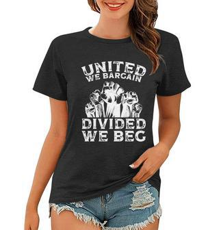 United We Bargain Divided We Beg Labor Day Union Worker Gift V2 Women T-shirt - Monsterry