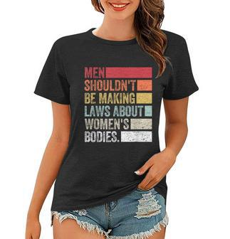 Vintage Men Shouldnt Be Making Laws About Womens Bodies Women T-shirt - Monsterry AU