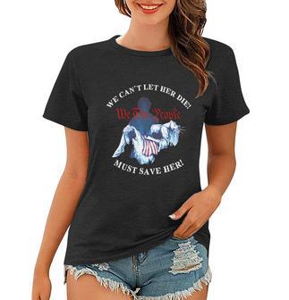 We Cant Let Her Die Must Save Her We The People Liberties Women T-shirt - Monsterry AU