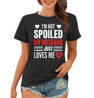Womens Im Not Spoiled My Husband Just Loves Me Funny Wife Women T-shirt - Thegiftio UK