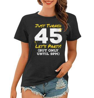 Womens Just Turned 45 Party Until 9Pm Funny 45Th Birthday Joke Gag Women T-shirt - Seseable