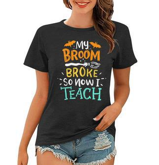 Womens My Broom Broke So Now I Teach Halloween Teacher Broomstick Women T-shirt - Seseable