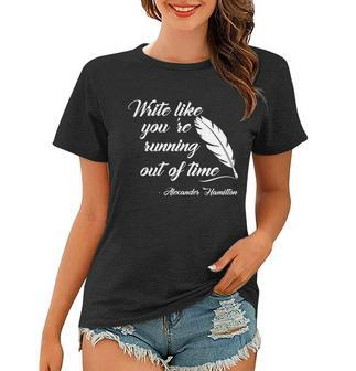 Write Like Youre Running Out Of Time - Alexander Hamilton Quote Women T-shirt - Thegiftio UK