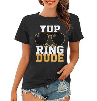 Yup Im The Ring Dude Women T-shirt - Monsterry UK