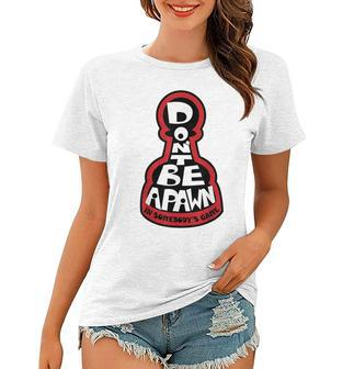 Dont Be A Pawn In Somebodys Game Chess Quote Women T-shirt - Seseable