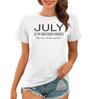 July Is My Birthday Month Yep The Whole Month Funny July Women T-shirt - Seseable