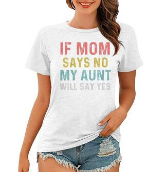 Kids If Mom Says No My Aunt Will Say Yes For Kids Women T-shirt - Thegiftio UK