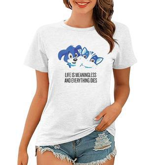 Life Is Meaningless And Everything Dies Women T-shirt | Mazezy