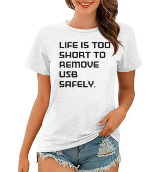 Life Is Too Short To Remove Usb Safely Women T-shirt - Seseable