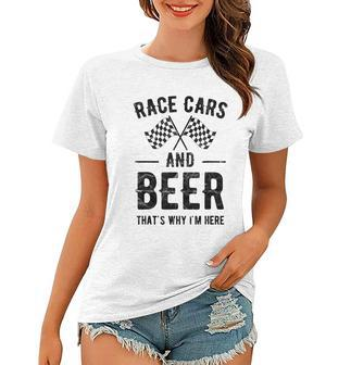 Race Cars And Beer Thats Why Im Here Garment Women T-shirt - Monsterry