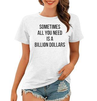 Sometimes All You Need Is A Billion Dollars V2 Women T-shirt - Seseable