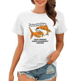 The Worst Day Of Fishing Beats The Best Day Of Court Ordered Anger Management Women T-shirt - Monsterry DE