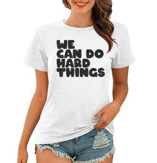 Womens We Can Do Hard Things Positive Message Motivational Women T-shirt - Thegiftio UK