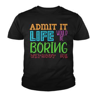 Admit It Life Would Be Boring Without Me Funny Quote Saying Youth T-shirt - Thegiftio UK