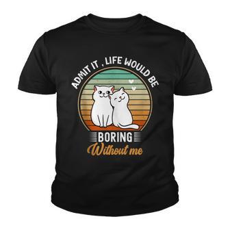 Admit It Life Would Be Boring Without Me Love Cat Youth T-shirt - Thegiftio UK