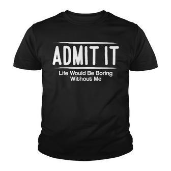 Admit It Life Would Be Boring Without Me | Funny Sayings Youth T-shirt - Thegiftio UK