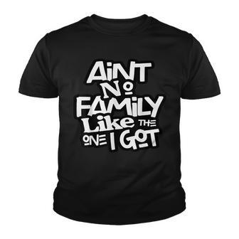 Aint No Family Like The One I Got For Family Youth T-shirt - Thegiftio UK