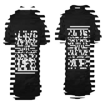 All Lives Cant Matter Until Black Lives Matter Youth T-shirt - Monsterry