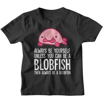 Always Be Yourself Unless You Can Be A Blobfish Youth T-shirt - Thegiftio UK