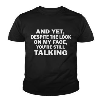 And Yet Despite The Look On My Face Youre Still Talking Youth T-shirt - Monsterry