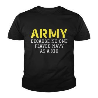 Army Because No One Ever Played Navy As A Kid Funny Military Tshirt Youth T-shirt - Monsterry