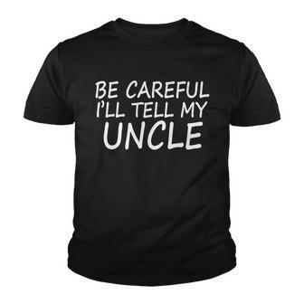 Be Careful Ill Tell My Uncle Youth T-shirt - Monsterry