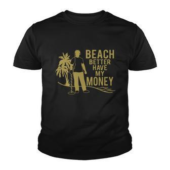 Beach Better Have Money Funny Youth T-shirt - Monsterry UK
