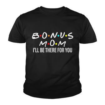 Bonus Mom Ill Be There For You Tshirt Youth T-shirt - Monsterry