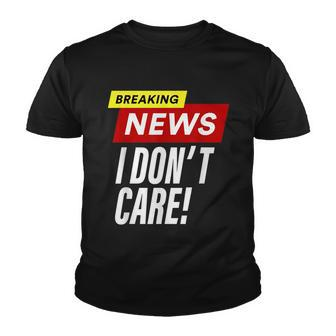 Breaking News I Dont Care Funny Design Youth T-shirt - Monsterry