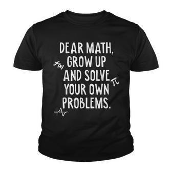 Dear Math Grow Up And Solve Your Own Problems Funny Math Youth T-shirt - Thegiftio UK