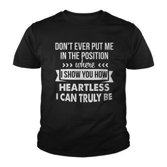 Dont Put Me In The Position Where I Show How Heartless I Can Truly Be Funny Joke Youth T-shirt - Thegiftio UK