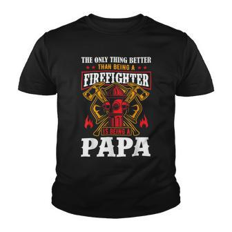 Firefighter The Only Thing Better Than Being A Firefighter Being A Papa Youth T-shirt - Seseable