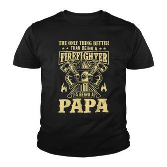 Firefighter The Only Thing Better Than Being A Firefighter Being A Papa_ Youth T-shirt - Seseable