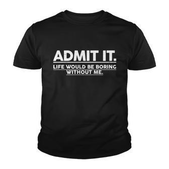 Funny Admit It Life Would Be Boring Without Me Tshirt Youth T-shirt - Monsterry UK