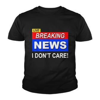 Funny Breaking News I Dont Care Sarcasm Sarcastic Humor Youth T-shirt - Monsterry