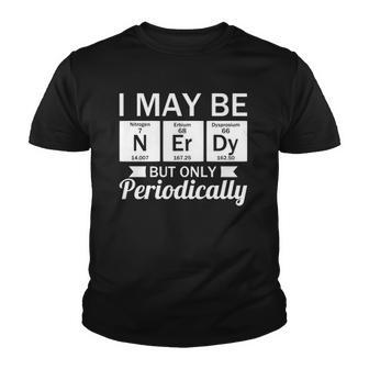 Funny Nerd &8211 I May Be Nerdy But Only Periodically Youth T-shirt | Mazezy